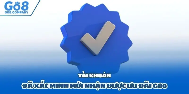Tài khoản đã xác minh mới nhận được ưu đãi Go8